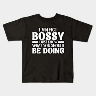 I Am Not Bossy I Just Know What You Should Be Doing Kids T-Shirt